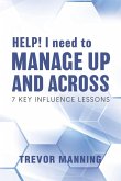 HELP! I need to Manage Up and Across. HELP! I need to Manage Up and Across.