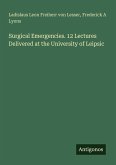 Surgical Emergencies. 12 Lectures Delivered at the University of Leipsic