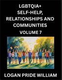 LGBTQIA+ Self-Help, Relationships and Communities (Part 7)- Lesbian, Gay, Bisexual, Love, Romance, Sex, Respect, and Action, A Guide to Supporting LGBTQ Lives, Standing with Rainbow Identity Pride, From Awareness to Advocacy for Queer Equality Rights