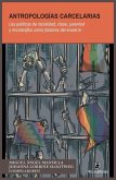 Antropologías carcelarias. Las políticas de racialidad, clase, juventud y microtráfico como factores del encierro Antropologías carcelarias. Las políticas de racialidad, clase, juventud y microtráfico como factores del encierro