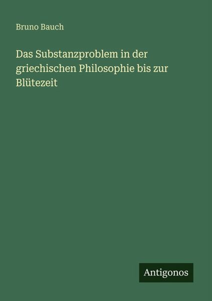 Das Substanzproblem in der griechischen Philosophie bis zur Blütezeit Das Substanzproblem in der griechischen Philosophie bis zur Blütezeit