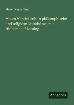 Moses Mendelssohn's philosophische und religiöse Grundsätze, mit Hinblick auf Lessing Cover Moses Mendelssohn's philosophische und religiöse Grundsätze, mit Hinblick auf Lessing