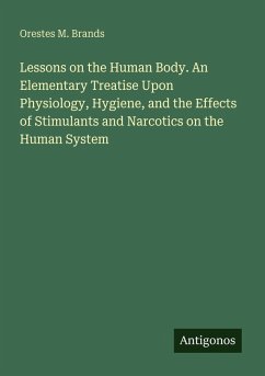 Cover Lessons on the Human Body. An Elementary Treatise Upon Physiology, Hygiene, and the Effects of Stimulants and Narcotics on the Human System