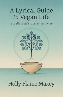 A Lyrical Guide to Vegan Life, A Quiet Revolution and a Soft Return to What Was Always Sacred - Maxey, Holly Flame A Lyrical Guide to Vegan Life, A Quiet Revolution and a Soft Return to What Was Always Sacred - Maxey, Holly Flame