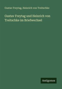 Gustav Freytag und Heinrich von Treitschke im Briefwechsel Cover Gustav Freytag und Heinrich von Treitschke im Briefwechsel