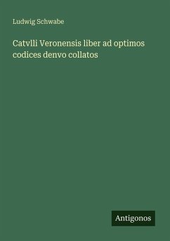 Catvlli Veronensis liber ad optimos codices denvo collatos - Schwabe, Ludwig