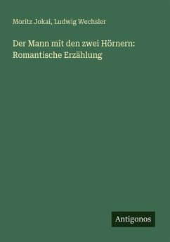 Der Mann mit den zwei Hörnern: Romantische Erzählung - Jokai, Moritz; Wechsler, Ludwig