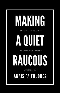 Making a Quiet Raucous, The Emergence of the Confident Loner - Jones, Anais Faith