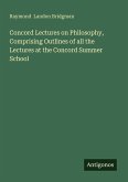 Concord Lectures on Philosophy, Comprising Outlines of all the Lectures at the Concord Summer School