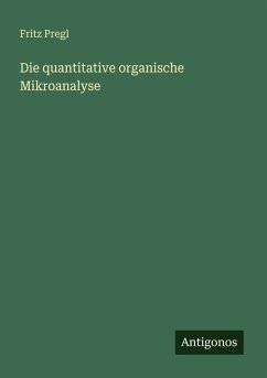 Die quantitative organische Mikroanalyse - Pregl, Fritz
