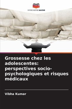 Grossesse chez les adolescentes: perspectives socio-psychologiques et risques médicaux - Kumar, Vibha Grossesse chez les adolescentes: perspectives socio-psychologiques et risques médicaux - Kumar, Vibha