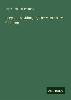 Peeps into China, or, The Missionary's Children - Phillips, Edith Caroline