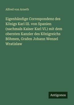 Cover Eigenhändige Correspondenz des Königs Karl III. von Spanien (nachmals Kaiser Karl VI.) mit dem obersten Kanzler des Königreichs Böhmen, Grafen Johann Wenzel Wratislaw