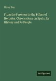 From the Pyrenees to the Pillars of Hercules. Observations on Spain, Its History and its People From the Pyrenees to the Pillars of Hercules. Observations on Spain, Its History and its People