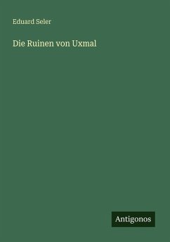 Die Ruinen von Uxmal - Seler, Eduard