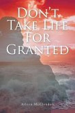 Don't Take Life For Granted Don't Take Life For Granted