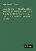 Memorial History of Bradford, Mass.: Including Addresses Delivered at the Two Hundredth Anniversary of the First Church of Bradford, December 27, 1882