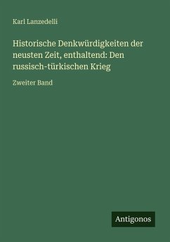Cover Historische Denkwürdigkeiten der neusten Zeit, enthaltend: Den russisch-türkischen Krieg