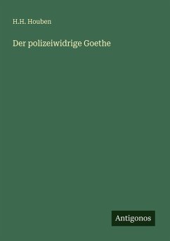 Der polizeiwidrige Goethe - Houben, H. H.