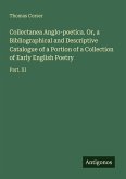 Collectanea Anglo-poetica. Or, a Bibliographical and Descriptive Catalogue of a Portion of a Collection of Early English Poetry