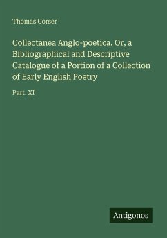 Cover Collectanea Anglo-poetica. Or, a Bibliographical and Descriptive Catalogue of a Portion of a Collection of Early English Poetry
