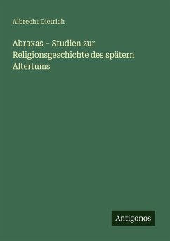 Abraxas - Studien zur Religionsgeschichte des spätern Altertums - Dietrich, Albrecht