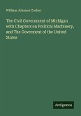 The Civil Government of Michigan with Chapters on Political Machinery, and The Goverment of the United States The Civil Government of Michigan with Chapters on Political Machinery, and The Goverment of the United States