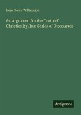 An Argument for the Truth of Christianity. In a Series of Discourses