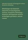 Mitteilungen des Kaiserlich Deutschen Archaeologischen Instituts, Roemische Abtheilung = Bullettino dell'Imperiale instituto archeologico germanico, sezione romana