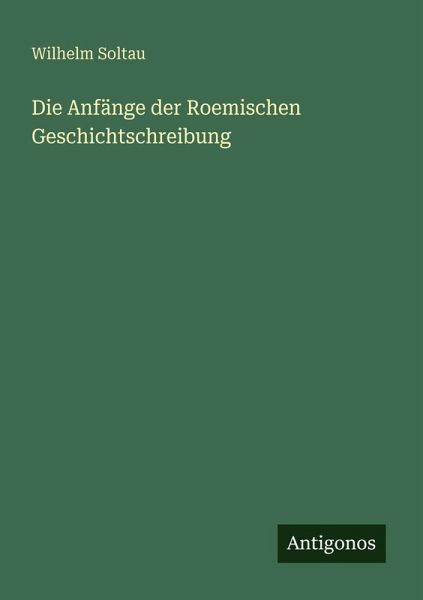 Die Anfänge der Roemischen Geschichtschreibung Die Anfänge der Roemischen Geschichtschreibung