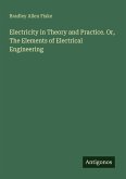 Electricity in Theory and Practice. Or, The Elements of Electrical Engineering