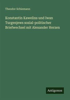 Konstantin Kawelins und Iwan Turgenjews sozial-politischer Briefwechsel mit Alexander Herzen - Schiemann, Theodor Konstantin Kawelins und Iwan Turgenjews sozial-politischer Briefwechsel mit Alexander Herzen - Schiemann, Theodor