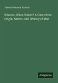 Whence, What, Where? A View of the Origin, Nature, and Destiny of Man Whence, What, Where? A View of the Origin, Nature, and Destiny of Man