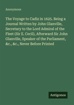 Cover The Voyage to Cadiz in 1625. Being a Journal Written by John Glanville, Secretary to the Lord Admiral of the Fleet (Sir E. Cecil), Afterward Sir John Glanville, Speaker of the Parliament, &c., &c., Never Before Printed