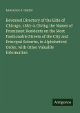 Reversed Directory of the Elite of Chicago, 1883-4. Giving the Names of Prominent Residents on the Most Fashionable Streets of the City and Principal Suburbs, in Alphabetical Order, with Other Valuable Information
