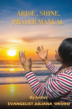 Arise Shine Prayer Manual - Juliana Okoro, Evangelist