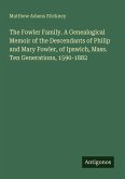 The Fowler Family. A Genealogical Memoir of the Descendants of Philip and Mary Fowler, of Ipswich, Mass. Ten Generations, 1590-1882