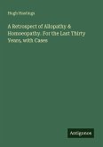 A Retrospect of Allopathy & Homoeopathy. For the Last Thirty Years, with Cases