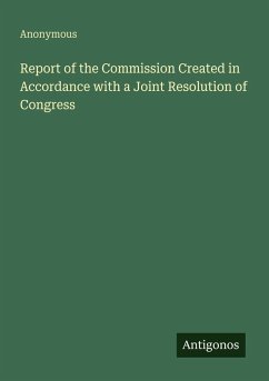 Report of the Commission Created in Accordance with a Joint Resolution of Congress - Anonymous