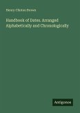 Handbook of Dates. Arranged Alphabetically and Chronologically Handbook of Dates. Arranged Alphabetically and Chronologically