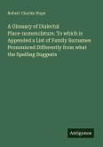 A Glossary of Dialectal Place-nomenclature. To which is Appended a List of Family Surnames Pronounced Differently from what the Spelling Suggests