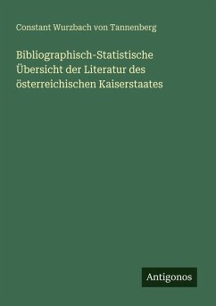 Bibliographisch-Statistische Übersicht der Literatur des österreichischen Kaiserstaates - Tannenberg, Constant Wurzbach von