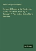 Vermont Riflemen in the War for the Union, 1861-1865. A History of Company F, First United States Sharp Shooters