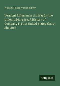 Cover Vermont Riflemen in the War for the Union, 1861-1865. A History of Company F, First United States Sharp Shooters