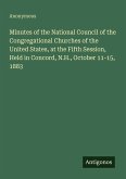 Minutes of the National Council of the Congregational Churches of the United States, at the Fifth Session, Held in Concord, N.H., October 11-15, 1883