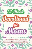 52-Week Devotional for Moms - A Year of Bible Truths, Devotions, Prayers, and Conversations with God