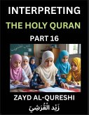 Interpreting The Holy Quran (Part 16)- Divine Lessons for Kids, Young and Adults, Essays on Divine Guidance Philosophy, Spiritualism and Human Understanding, Illuminating the Path, Reflective Essays on the Quran's Wisdom, Divine Words, Human Hearts, Islam Interpreting The Holy Quran (Part 16)- Divine Lessons for Kids, Young and Adults, Essays on Divine Guidance Philosophy, Spiritualism and Human Understanding, Illuminating the Path, Reflective Essays on the Quran's Wisdom, Divine Words, Human Hearts, Islam