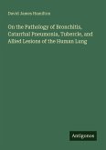 On the Pathology of Bronchitis, Catarrhal Pneumonia, Tubercle, and Allied Lesions of the Human Lung