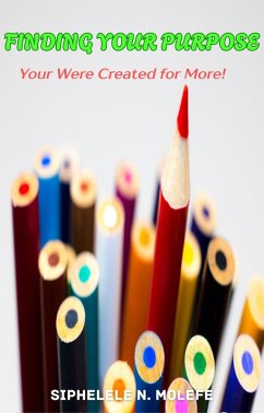 Finding Your Purpose (eBook, ePUB) - Molefe, Siphelele N. Finding Your Purpose (eBook, ePUB) - Molefe, Siphelele N.
