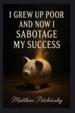 I Grew Up Poor and Now I Sabotage My Success (eBook, ePUB) I Grew Up Poor and Now I Sabotage My Success (eBook, ePUB)